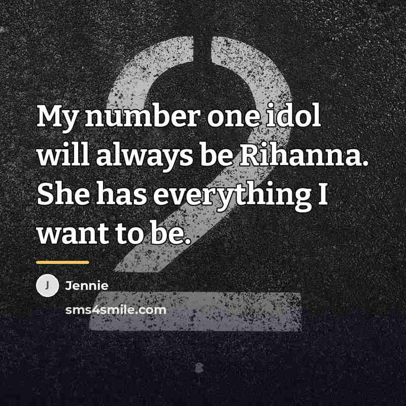 “My number one idol will always be Rihanna. She has…” quote by Jennie