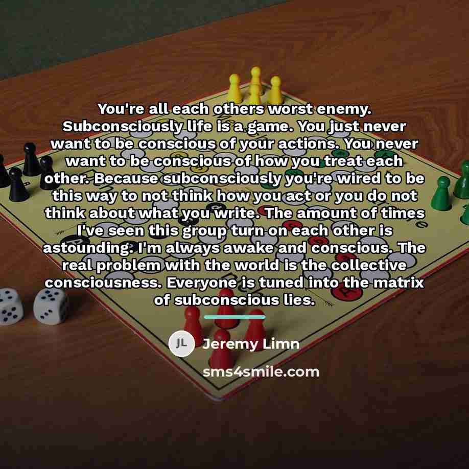“You're all each others worst enemy. Subconsciously life is a…” quote by Jeremy Limn