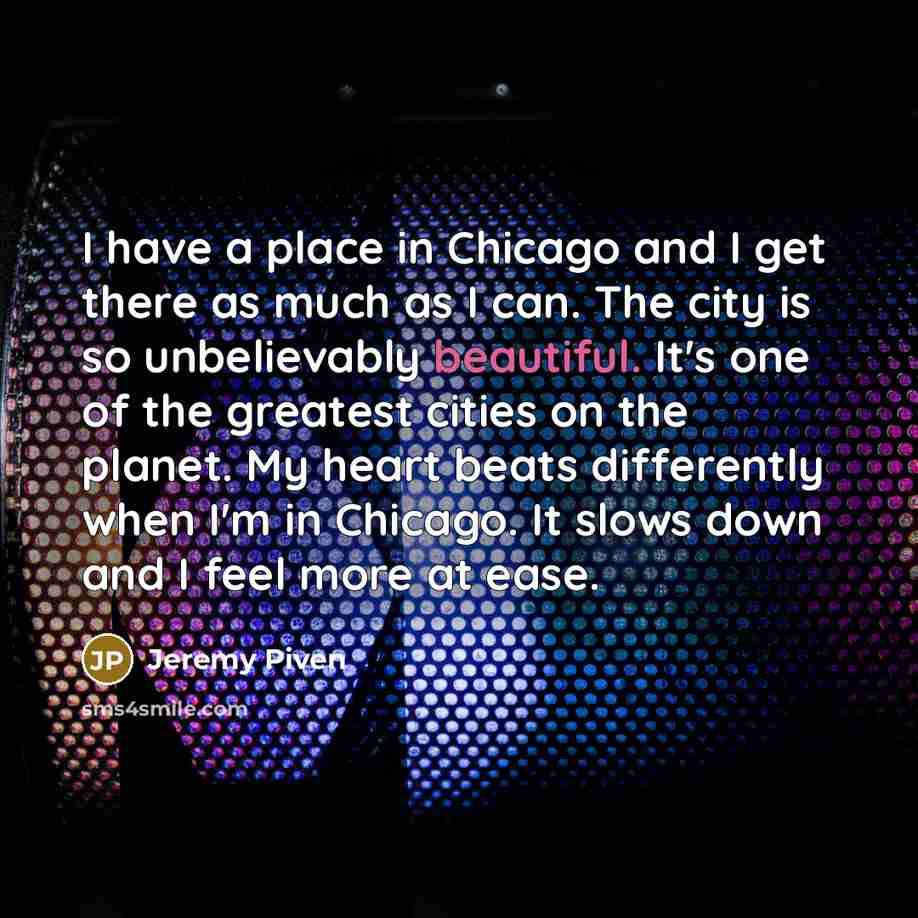“I have a place in Chicago and I get there…” quote by Jeremy Piven