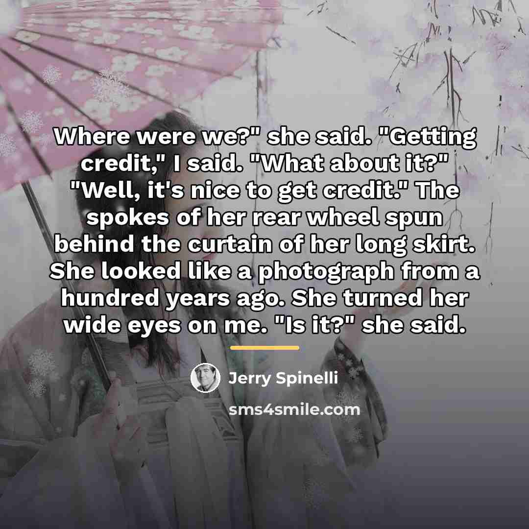 “Where were we?" she said. "Getting credit," I said. "What…” quote by Jerry Spinelli