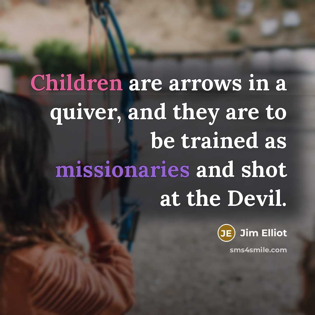 “Children are arrows in a quiver, and they are to…” quote by Jim Elliot