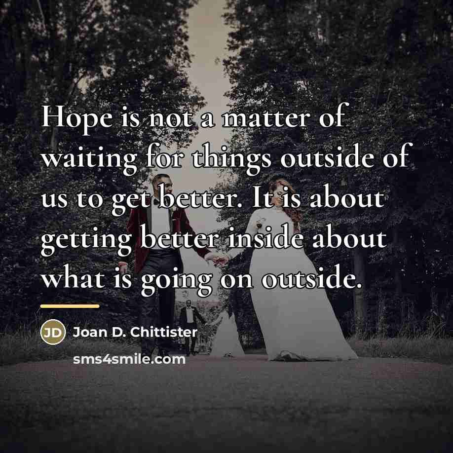 “Hope is not a matter of waiting for things outside…” quote by Joan D. Chittister