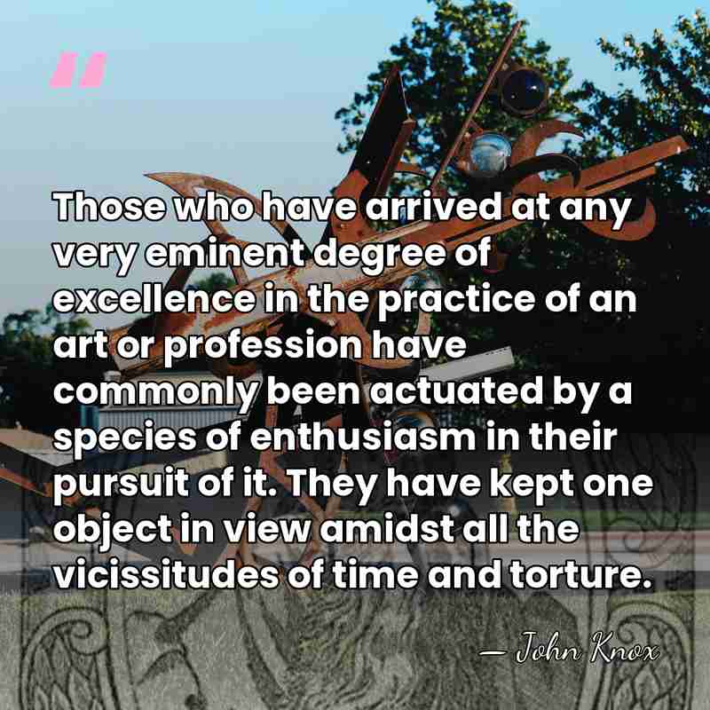 Those who have arrived at any very eminent degree of excellence in&hellip; - John Knox