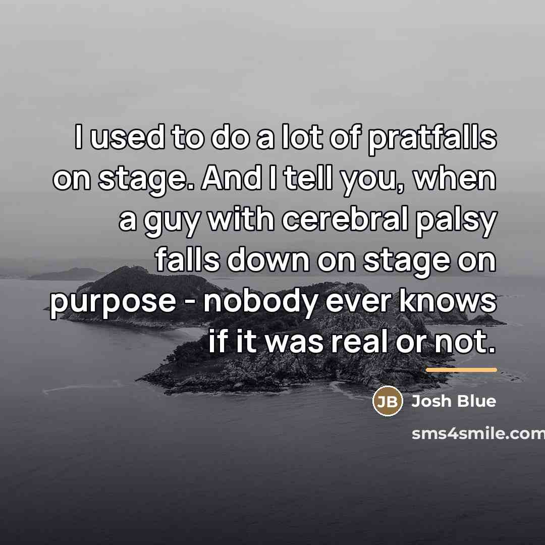 “I used to do a lot of pratfalls on stage.…” quote by Josh Blue