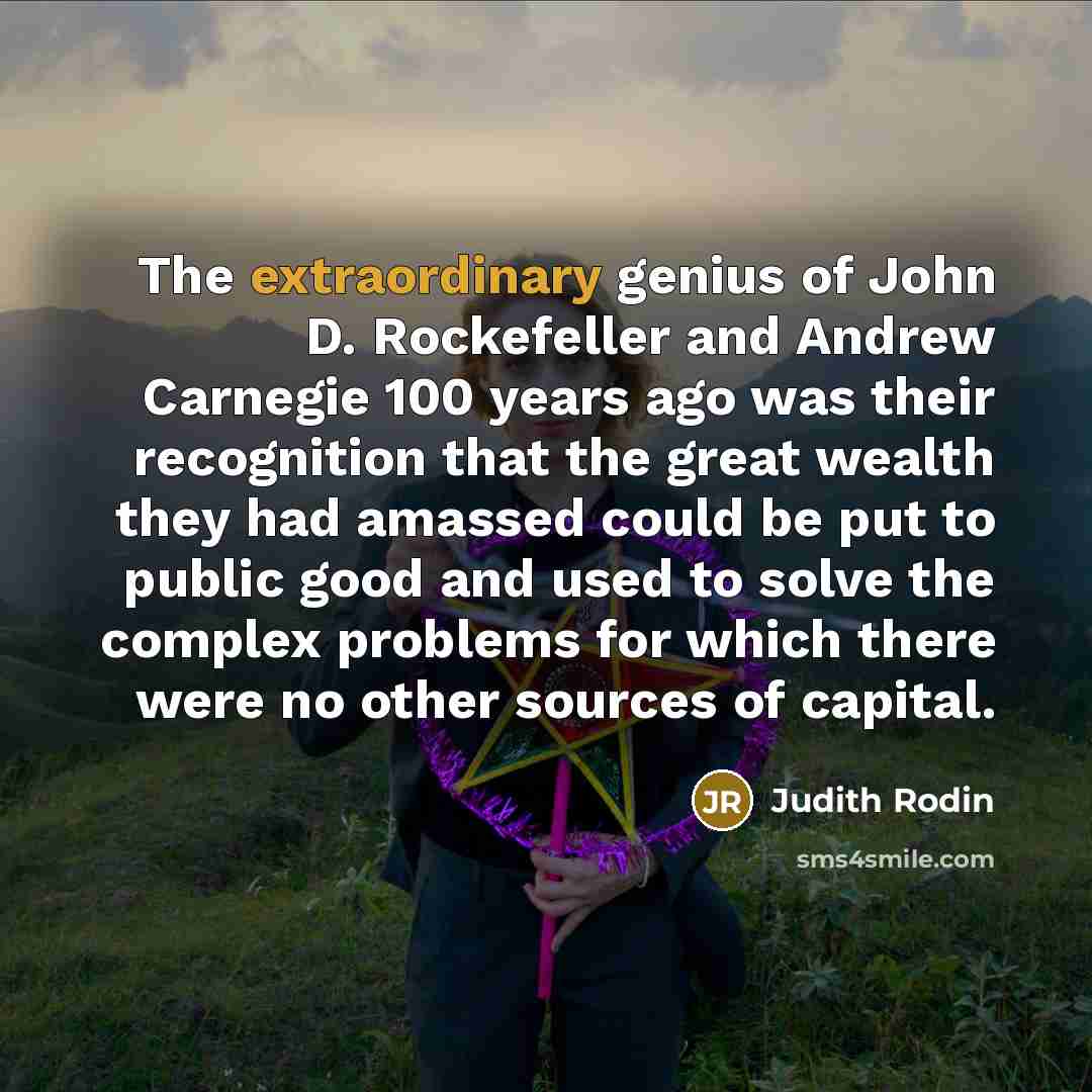 “The extraordinary genius of John D. Rockefeller and Andrew Carnegie…” quote by Judith Rodin