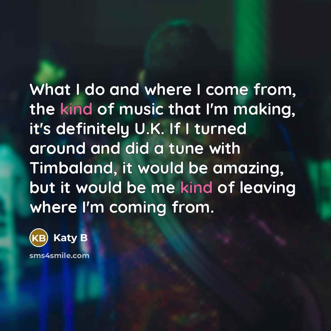 “What I do and where I come from, the kind…” quote by Katy B