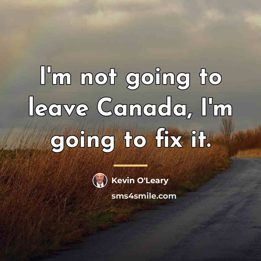 “I'm not going to leave Canada, I'm going to fix…” quote by Kevin O'Leary