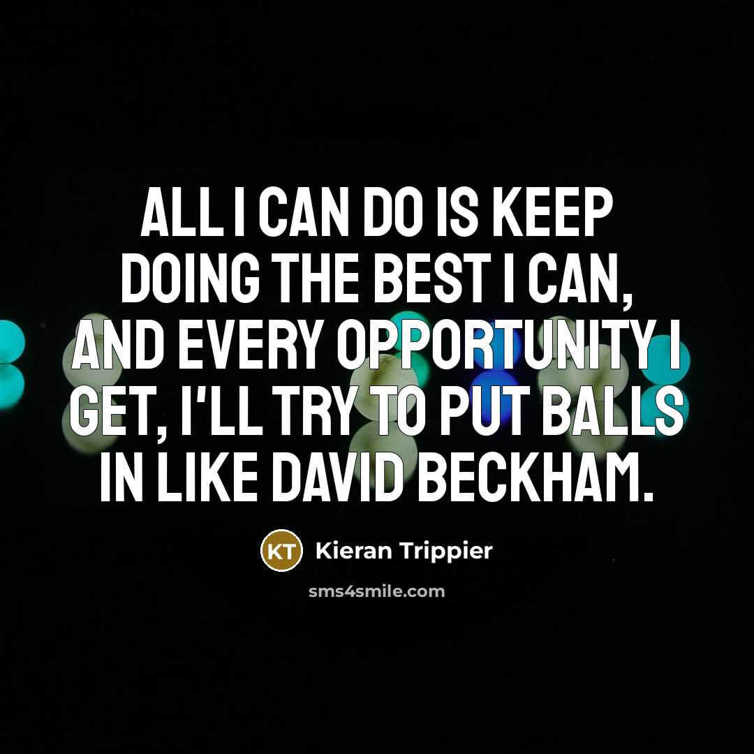 “All I can do is keep doing the best I…” quote by Kieran Trippier