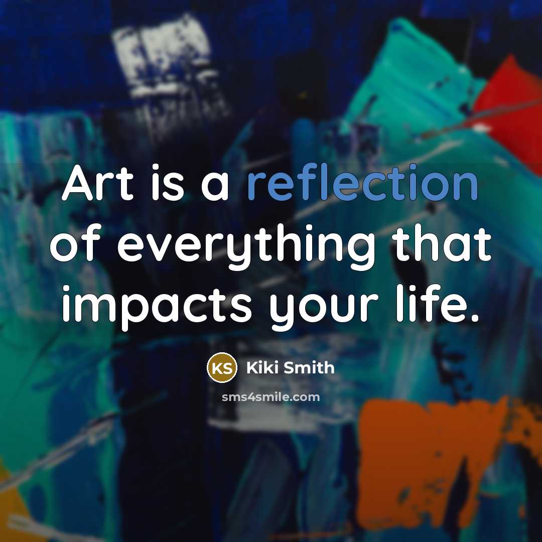 “Art is a reflection of everything that impacts your life.…” quote by Kiki Smith