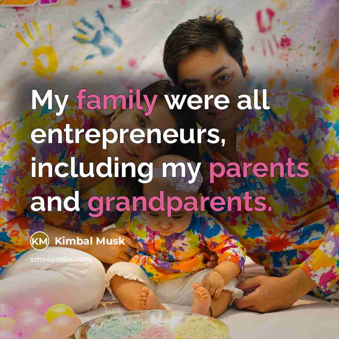 “My family were all entrepreneurs, including my parents and grandparents.…” quote by Kimbal Musk