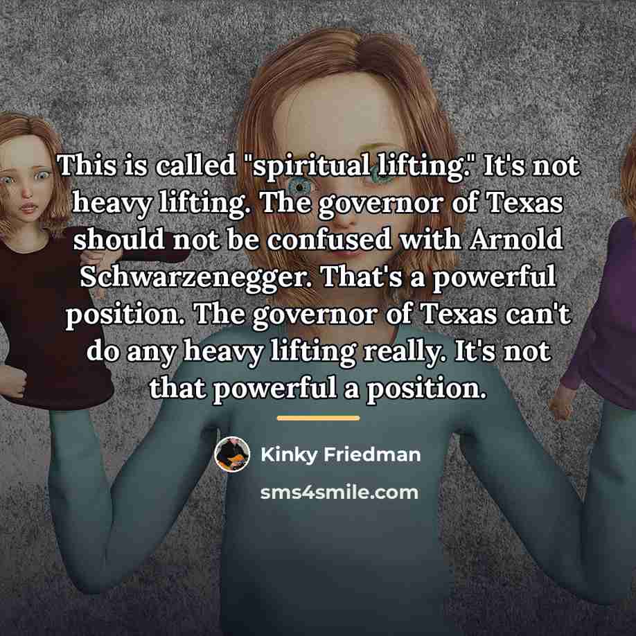 “This is called "spiritual lifting." It's not heavy lifting. The…” quote by Kinky Friedman
