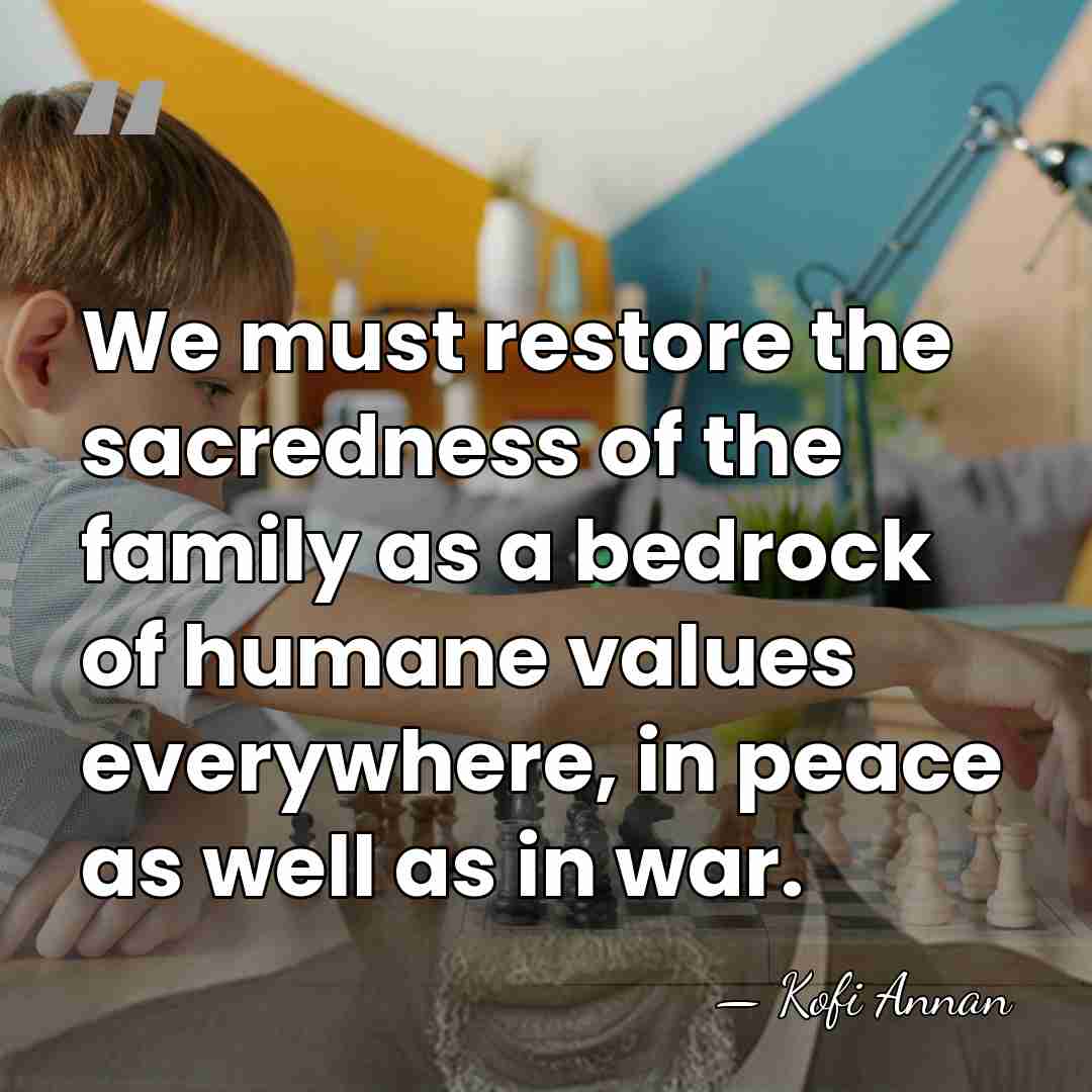 We must restore the sacredness of the family as a bedrock of&hellip; - Kofi Annan