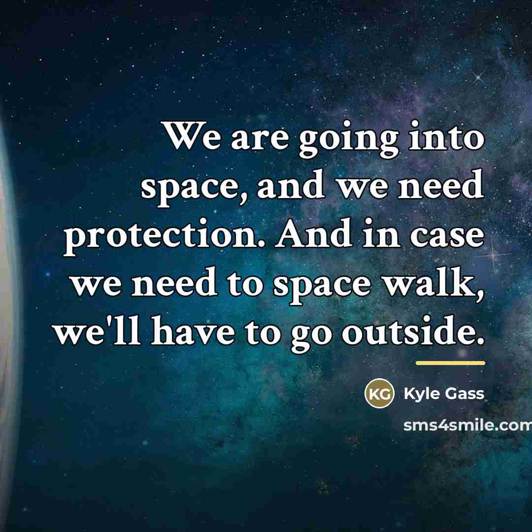 “We are going into space, and we need protection. And…” quote by Kyle Gass