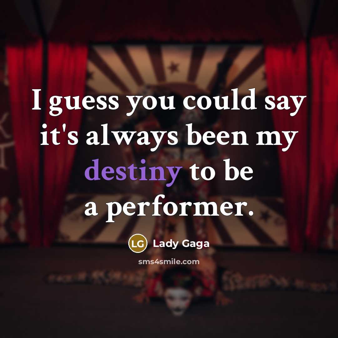 “I guess you could say it's always been my destiny…” quote by Lady Gaga