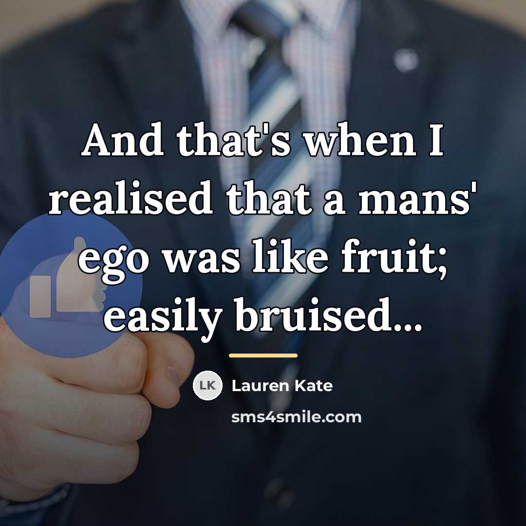 “And that's when I realised that a mans' ego was…” quote by Lauren Kate