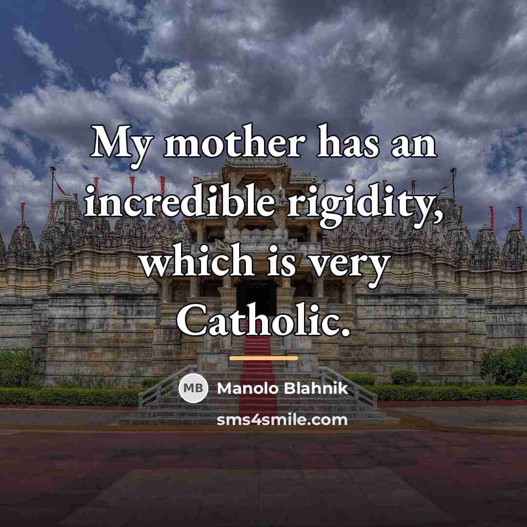“My mother has an incredible rigidity, which is very Catholic.…” quote by Manolo Blahnik
