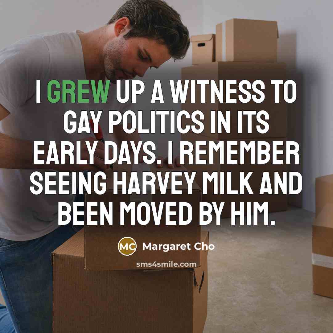 “I grew up a witness to gay politics in its…” quote by Margaret Cho