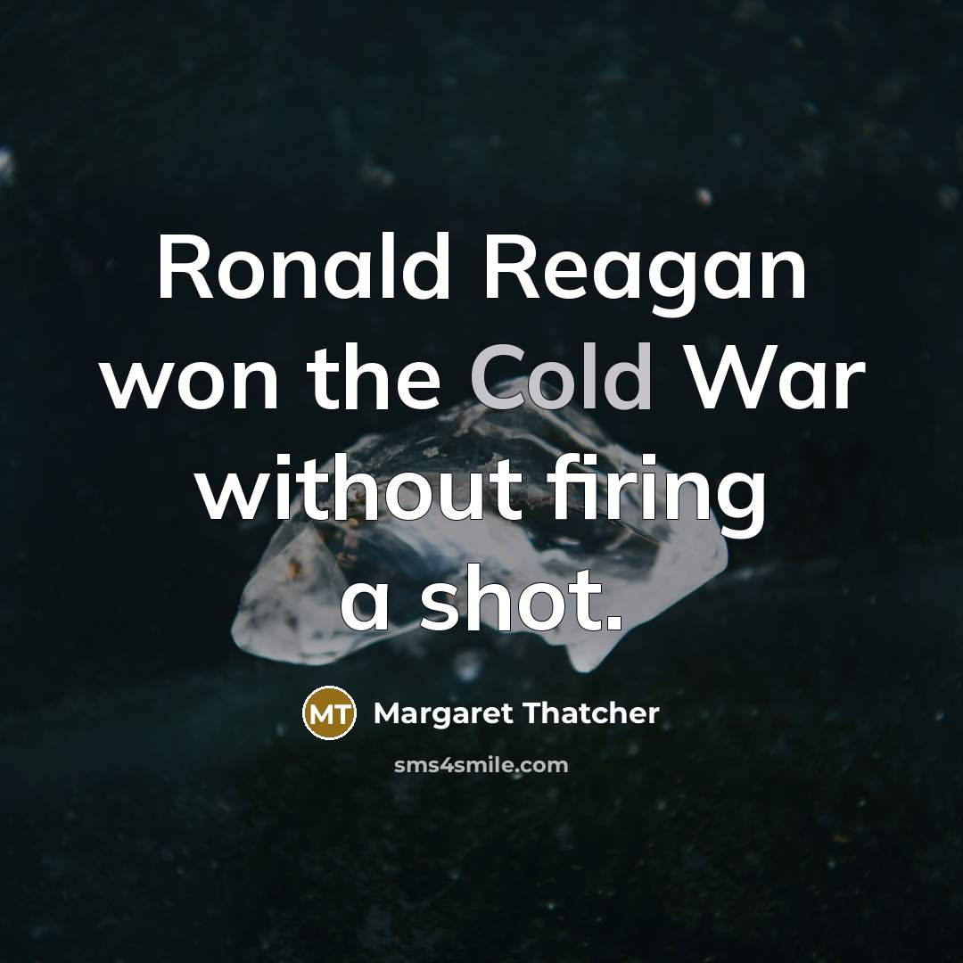 “Ronald Reagan won the Cold War without firing a shot.…” quote by Margaret Thatcher