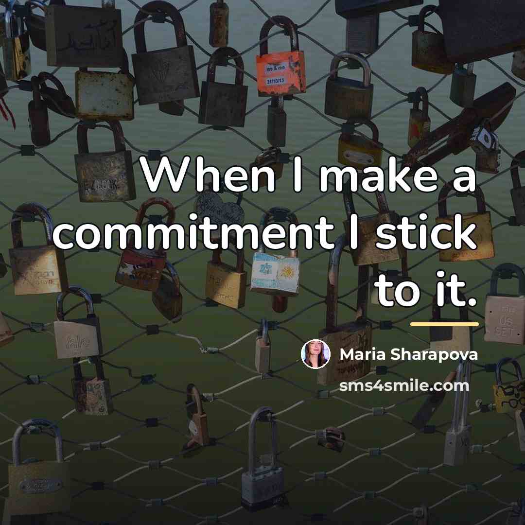 “When I make a commitment I stick to it.…” quote by Maria Sharapova