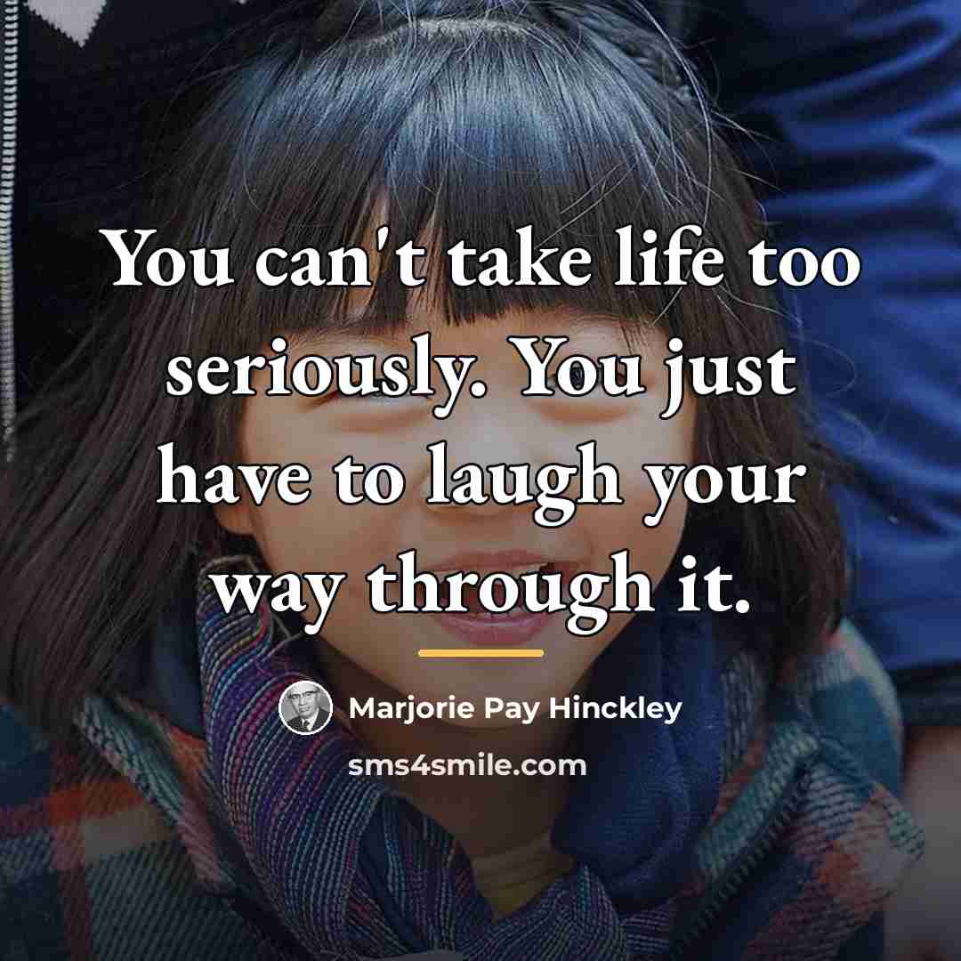 “You can't take life too seriously. You just have to…” quote by Marjorie Pay Hinckley