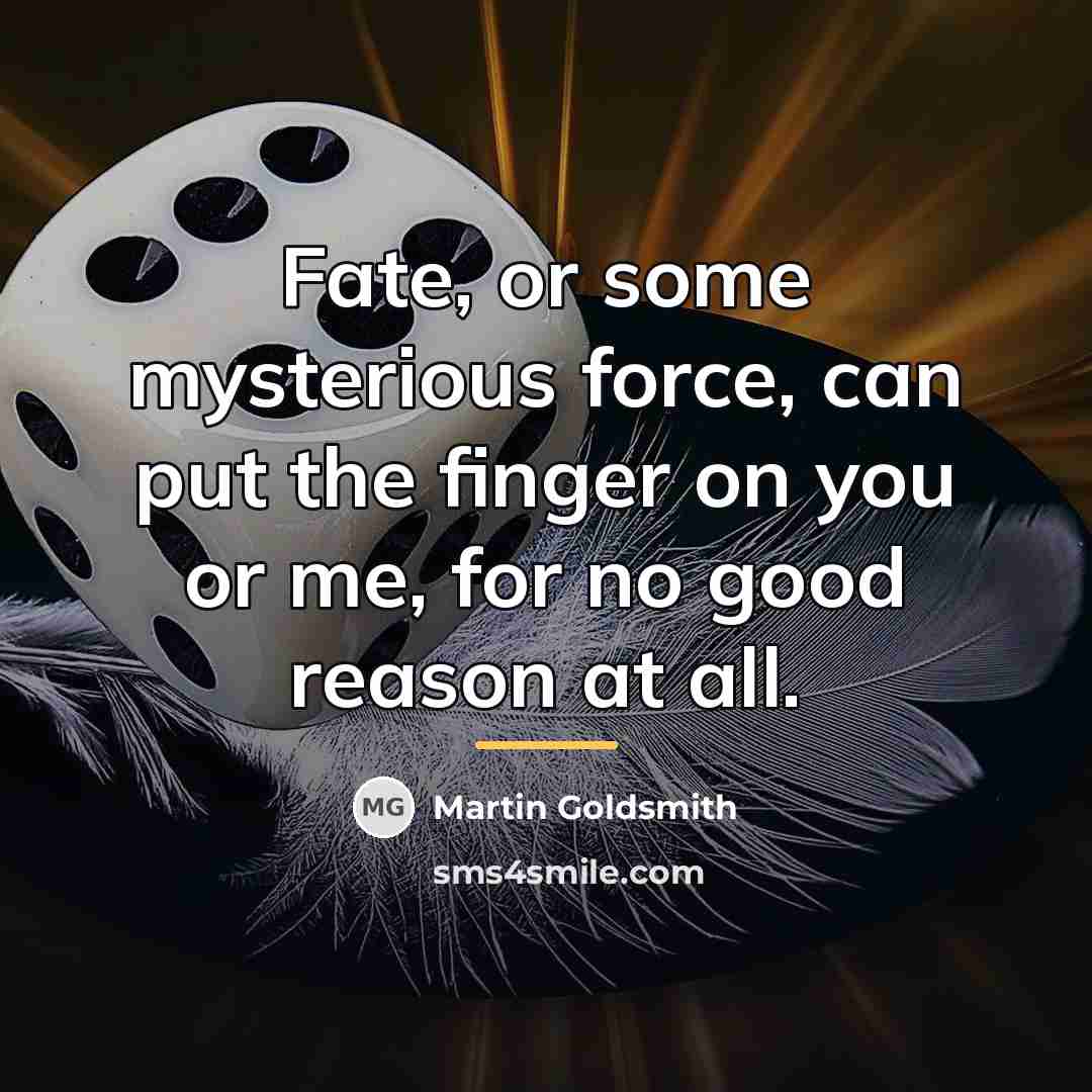 “Fate, or some mysterious force, can put the finger on…” quote by Martin Goldsmith