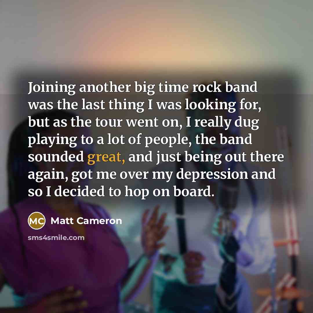 “Joining another big time rock band was the last thing…” quote by Matt Cameron