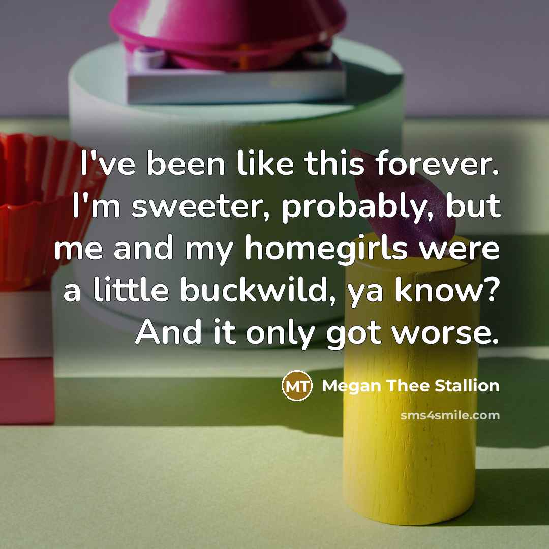 “I've been like this forever. I'm sweeter, probably, but me…” quote by Megan Thee Stallion