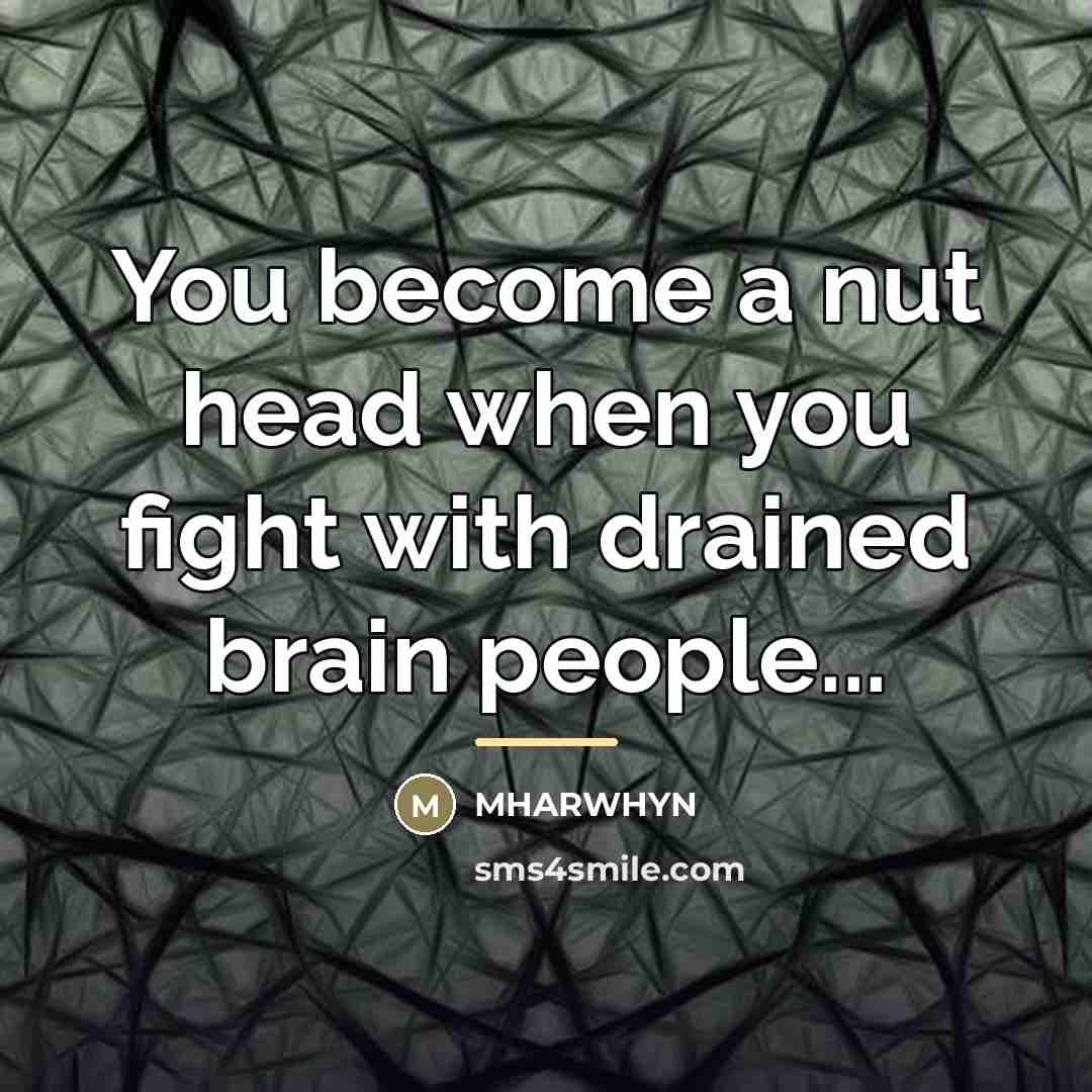“You become a nut head when you fight with drained…” quote by MHARWHYN