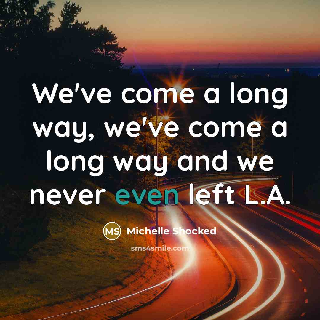 “We've come a long way, we've come a long way…” quote by Michelle Shocked