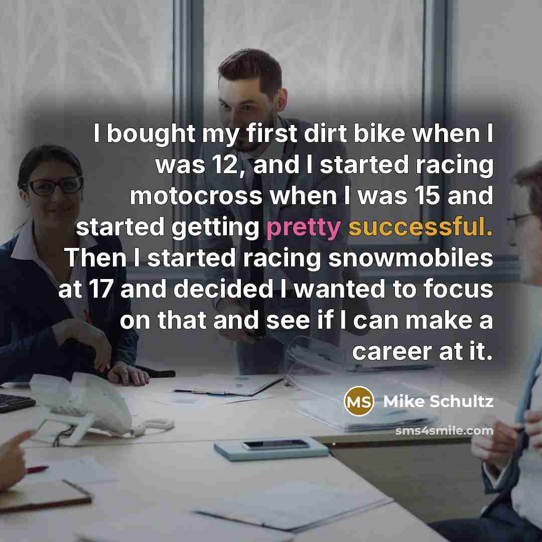 “I bought my first dirt bike when I was 12,…” quote by Mike Schultz