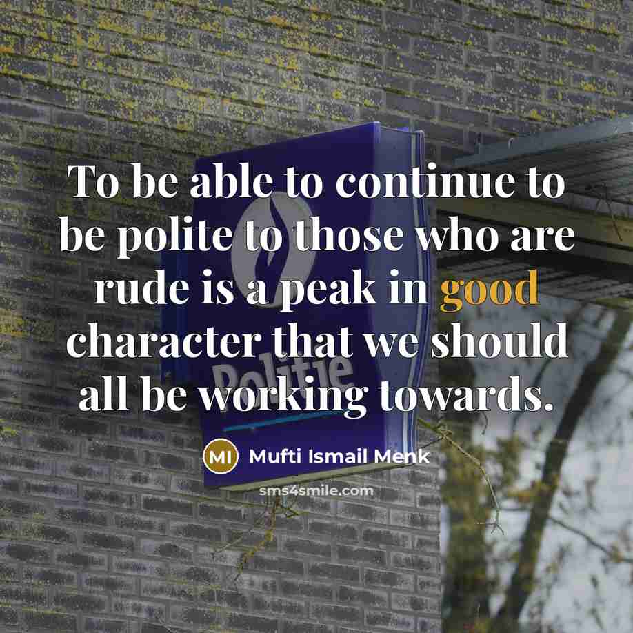 “To be able to continue to be polite to those…” quote by Mufti Ismail Menk