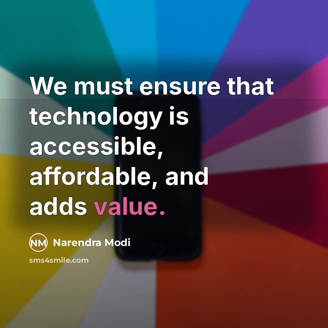 “We must ensure that technology is accessible, affordable, and adds value.” quote by Narendra Modi