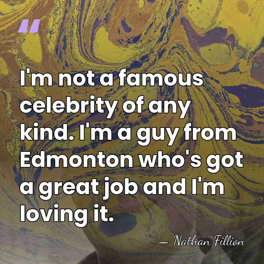 I'm not a famous celebrity of any kind. I'm a guy from&hellip; - Nathan Fillion