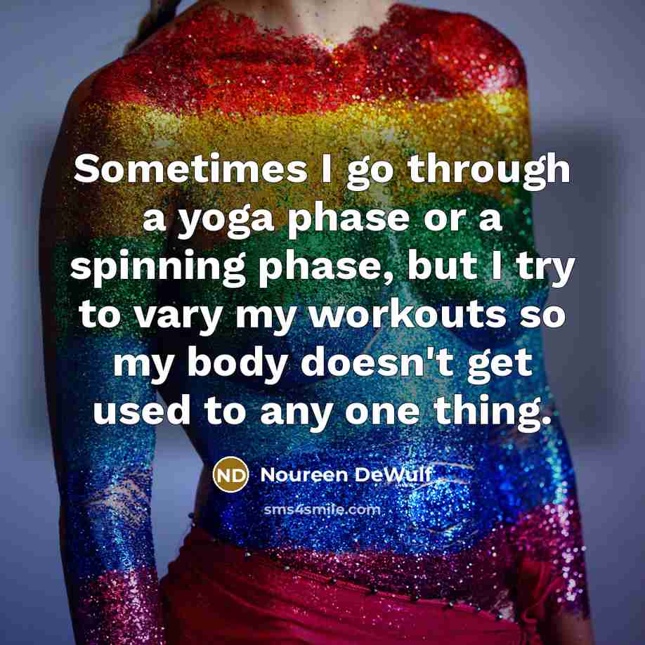 “Sometimes I go through a yoga phase or a spinning…” quote by Noureen DeWulf