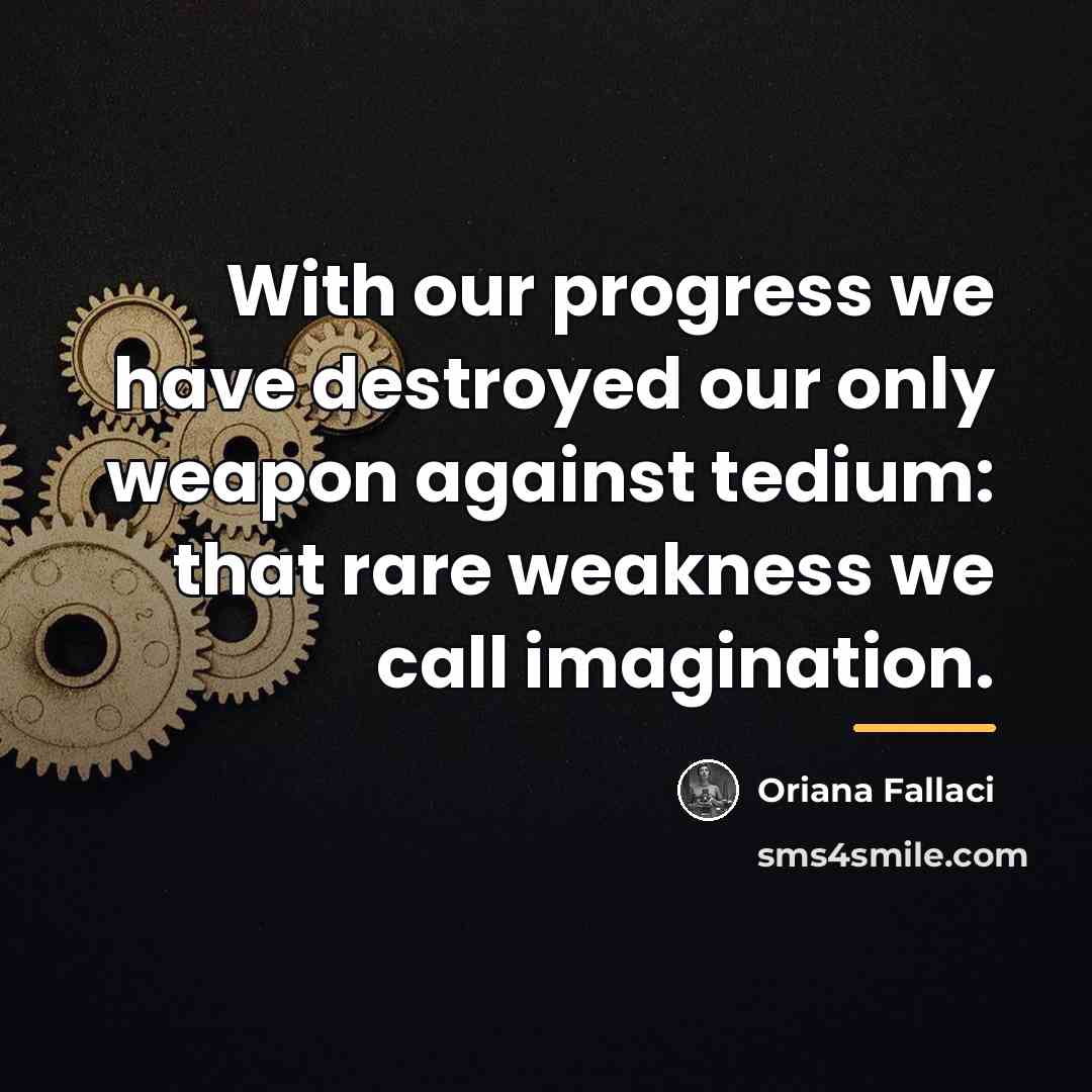 “With our progress we have destroyed our only weapon against…” quote by Oriana Fallaci