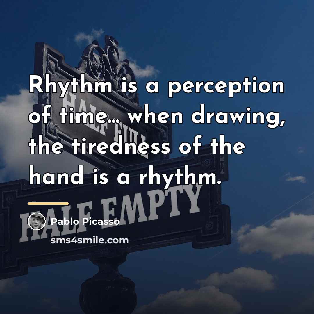 “Rhythm is a perception of time... when drawing, the tiredness…” quote by Pablo Picasso