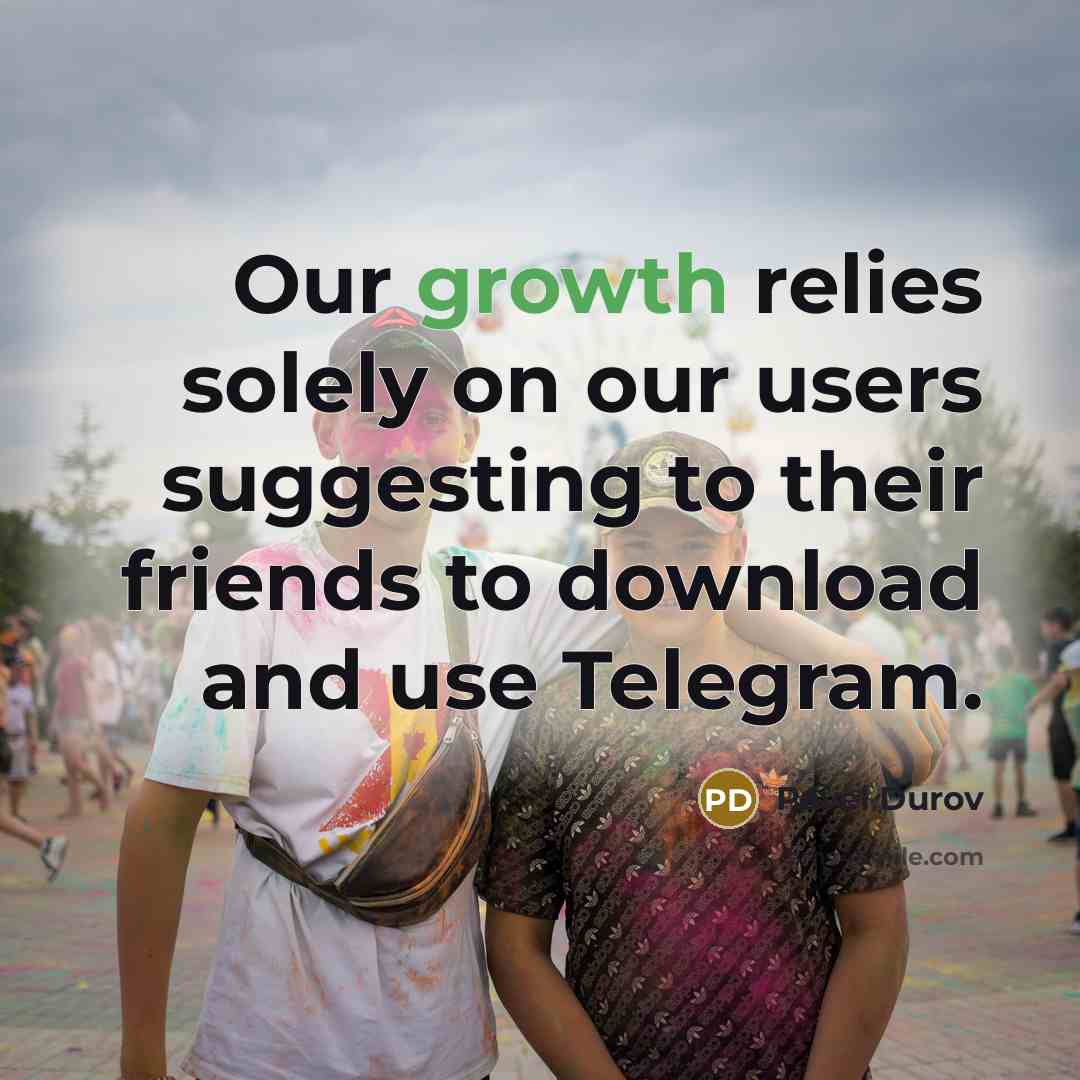 “Our growth relies solely on our users suggesting to their…” quote by Pavel Durov