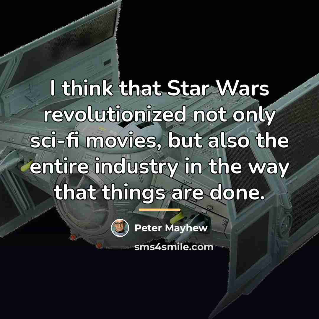 “I think that Star Wars revolutionized not only sci-fi movies,…” quote by Peter Mayhew