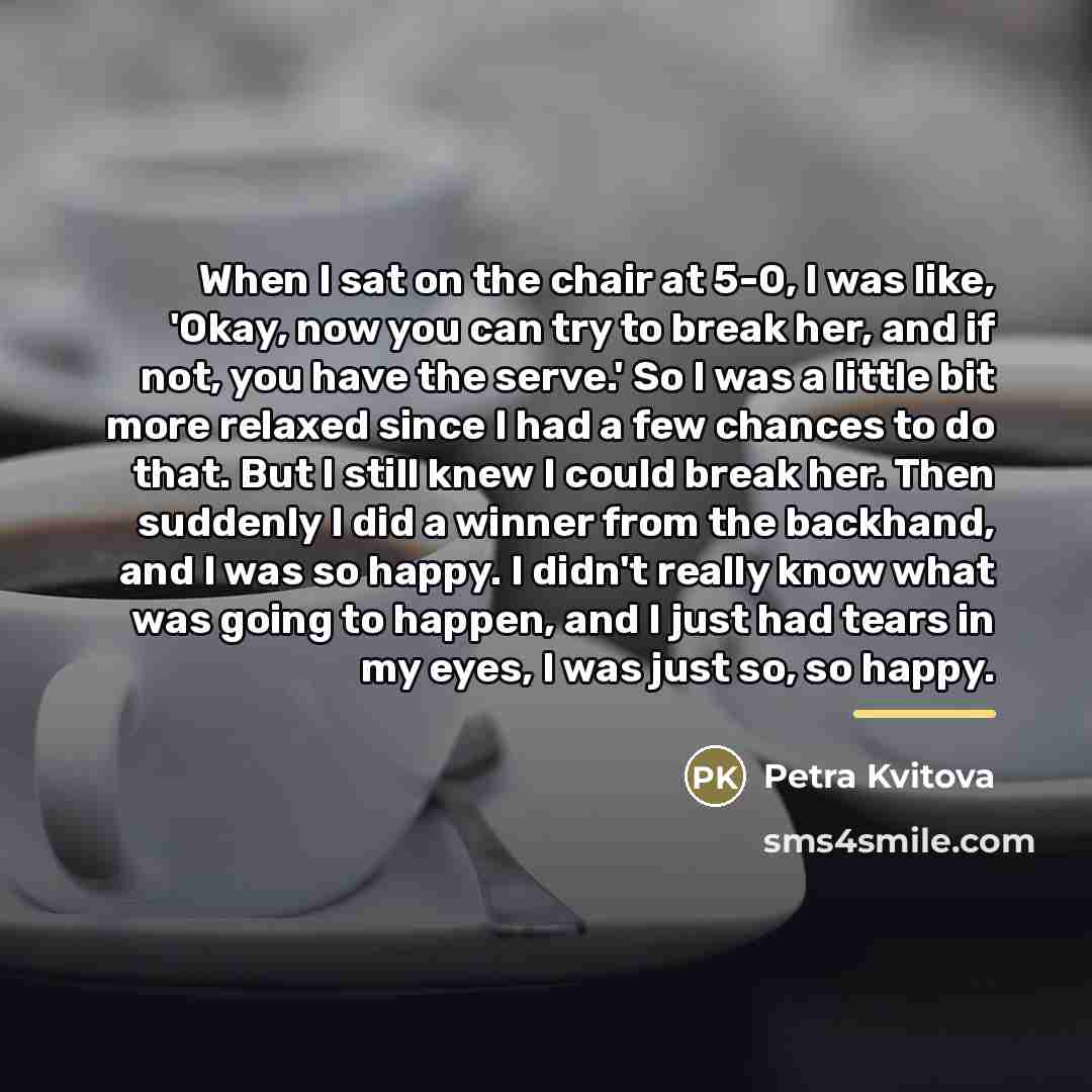 “When I sat on the chair at 5-0, I was…” quote by Petra Kvitova