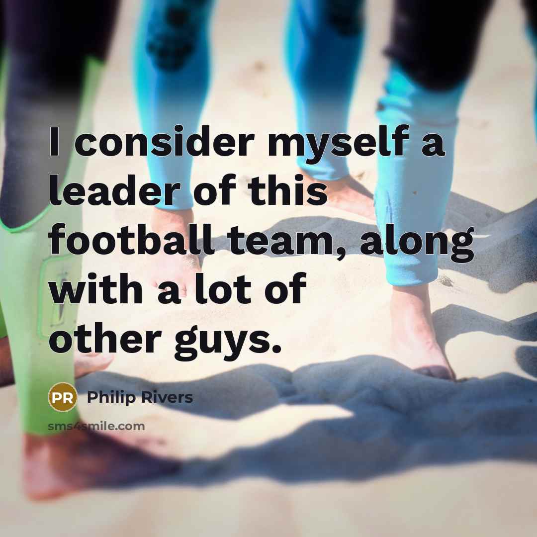 “I consider myself a leader of this football team, along…” quote by Philip Rivers