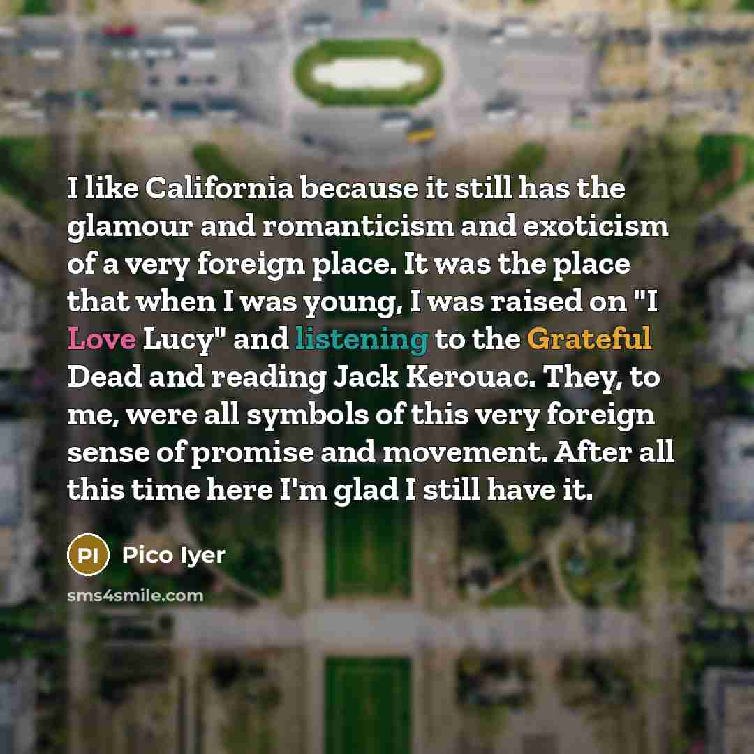 “I like California because it still has the glamour and…” quote by Pico Iyer