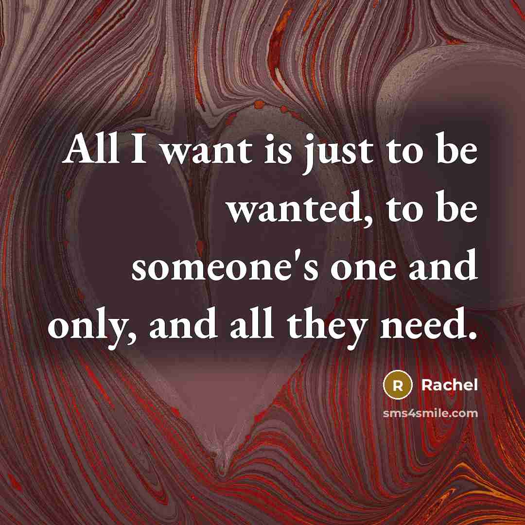“All I want is just to be wanted, to be…” quote by Rachel