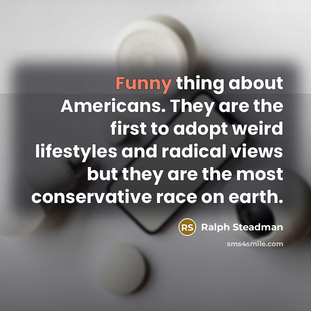 “Funny thing about Americans. They are the first to adopt…” quote by Ralph Steadman