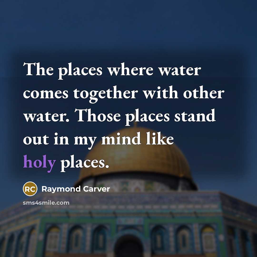 “The places where water comes together with other water. Those…” quote by Raymond Carver