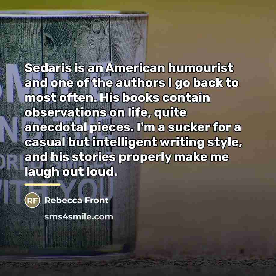 “Sedaris is an American humourist and one of the authors…” quote by Rebecca Front