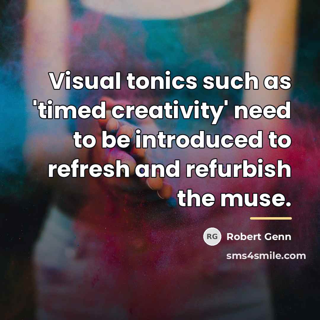 “Visual tonics such as 'timed creativity' need to be introduced…” quote by Robert Genn