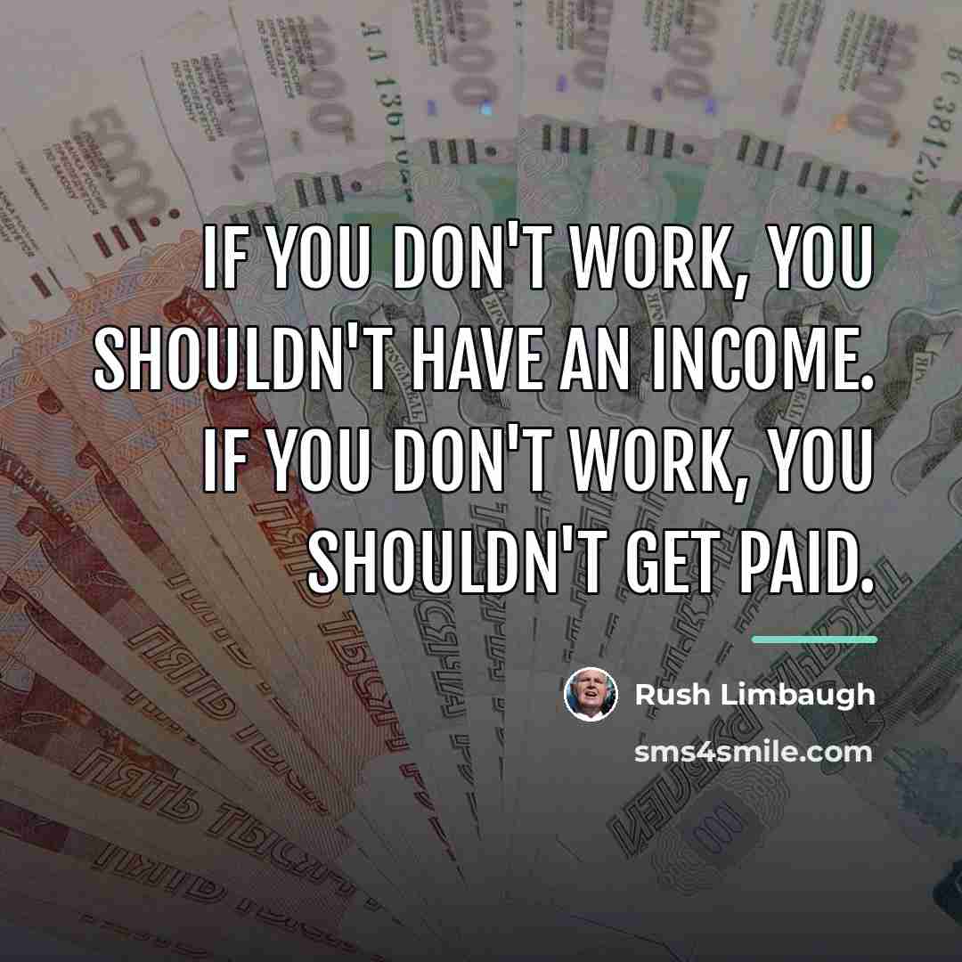 “If you don't work, you shouldn't have an income. If…” quote by Rush Limbaugh