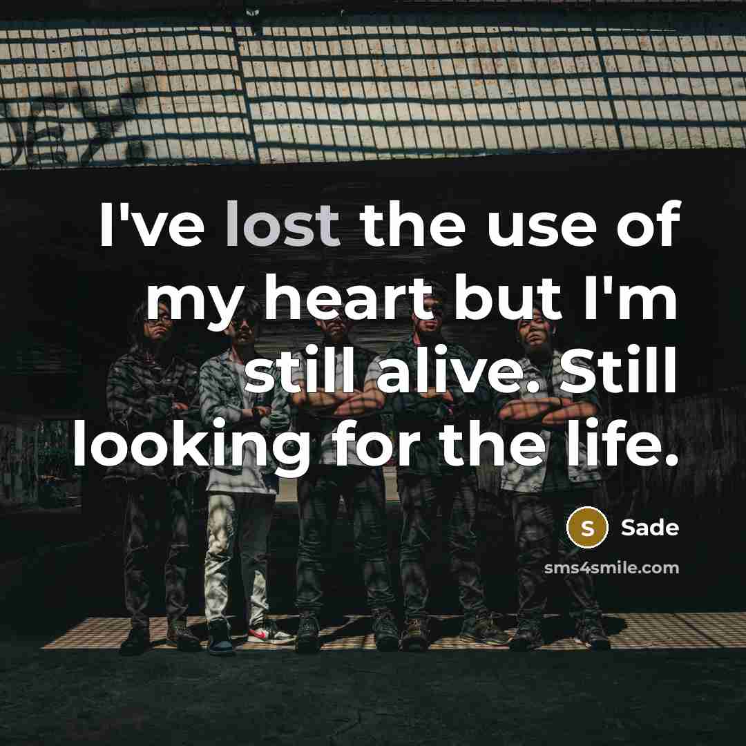 “I've lost the use of my heart but I'm still alive. Still looking for the life.” quote by Sade