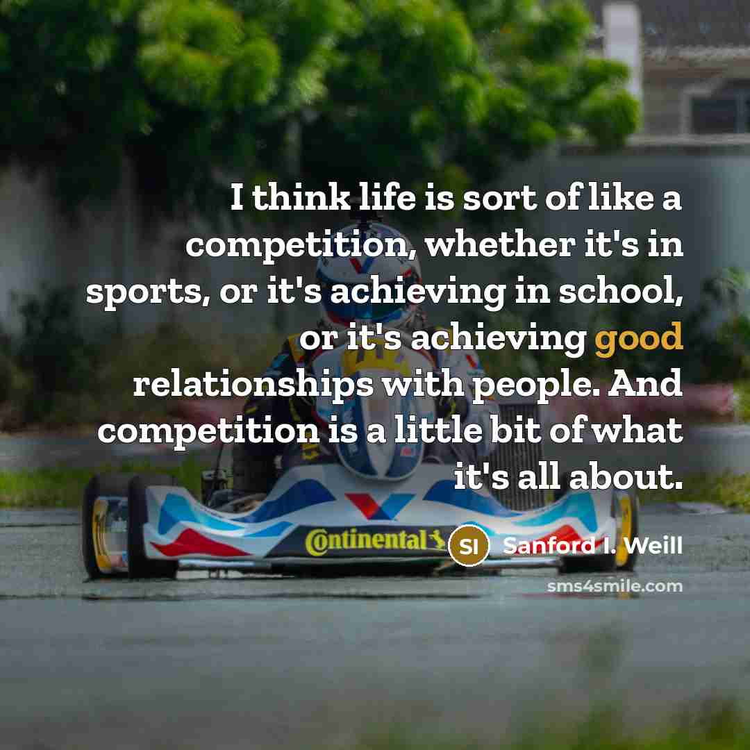 “I think life is sort of like a competition, whether…” quote by Sanford I. Weill