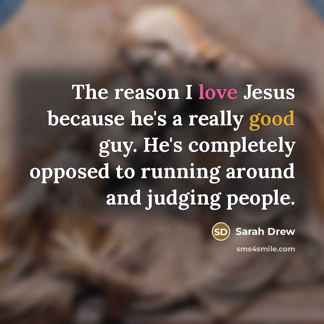“The reason I love Jesus because he's a really good…” quote by Sarah Drew
